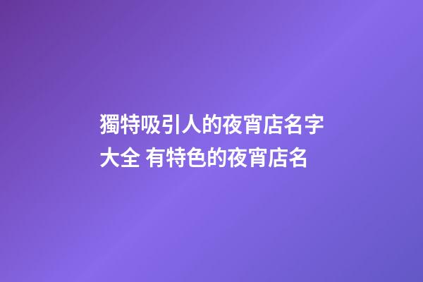 獨特吸引人的夜宵店名字大全 有特色的夜宵店名-第1張-店鋪起名-玄機派